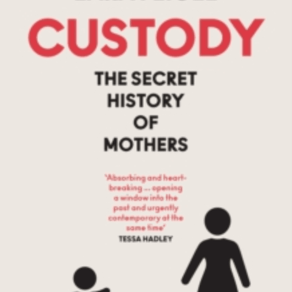 Lara Feigel | Custody: The Secret History of Mothers banner image