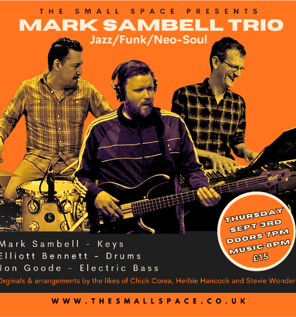 The Small Space Presents : MARK SAMBELL TRIO - JAZZ/FUNK/NEO-SOUL