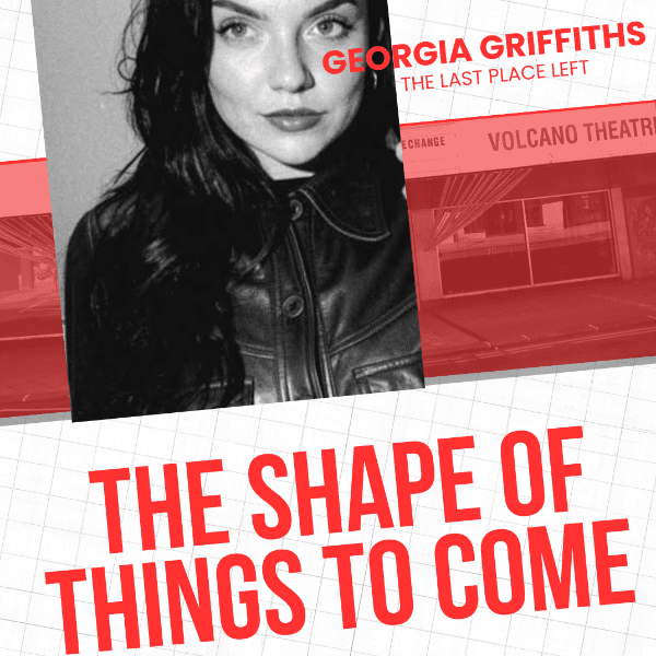 The Shape of Things to Come | The Last Place Left by GEORGIA GRIFFITHS banner image